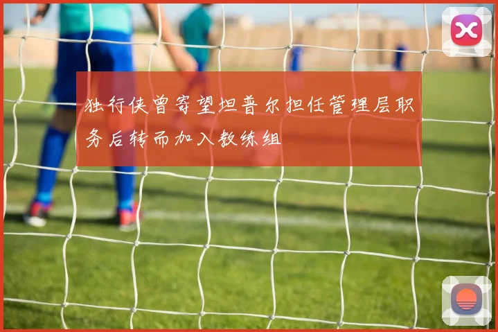 独行侠曾寄望坦普尔担任管理层职务后转而加入教练组